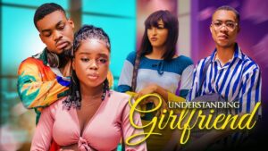 Read more about the article Understanding Girlfriend (2024) – Nollywood Movie